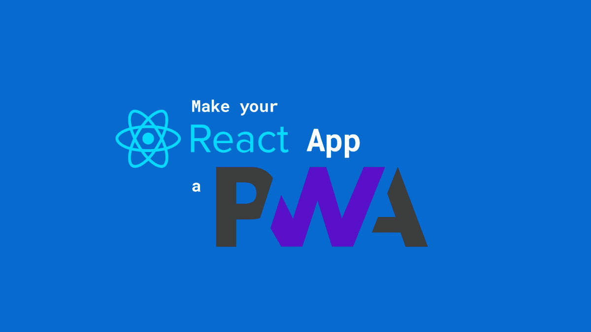 How To Make Your React App A Progressive Web App (PWA)